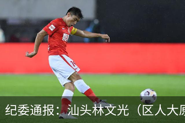 纪委通报：汕头林文光（区人大原副主任）被开除公职！移送审查起诉！